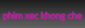 phim xec khong che